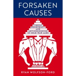 Forsaken Causes: Liberal Democracy and Anticommunism in Cold War Laos