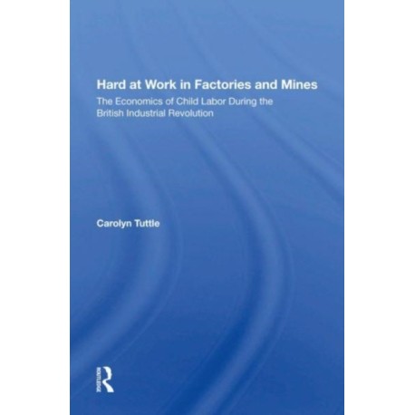 Hard At Work In Factories And Mines: The Economics Of Child Labor During The British Industrial Revolution