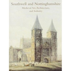 Southwell and Nottinghamshire: Medieval Art, Architecture, and Industry: The British Archaeological Assocation Conference Transactions Vol. 21