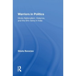 Warriors In Politics: Hindu Nationalism, Violence, And The Shiv Sena In India