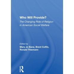 Who Will Provide? The Changing Role Of Religion In American Social Welfare: The Changing Role of Religion in American Social Welfare