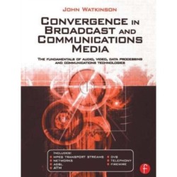 Convergence in Broadcast and Communications Media: The fundamentals of audio, video, data processing and communications technologies