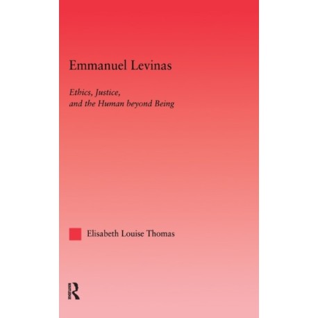 Emmanuel Levinas: Ethics, Justice, and the Human Beyond Being
