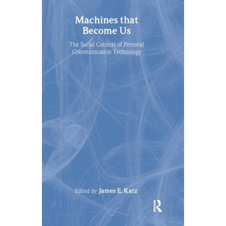 Machines That Become Us: The Social Context of Personal Communication Technology