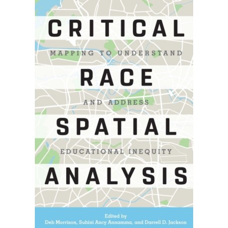 Critical Race Spatial Analysis: Mapping to Understand and Address Educational Inequity