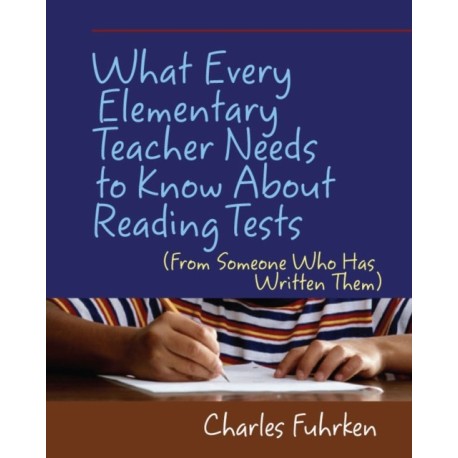 What Every Elementary Teacher Needs to Know About Reading Tests: (From Someone Who Has Written Them)