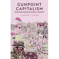 Gunpoint Capitalism: Enforcing Industrial Order in Karachi