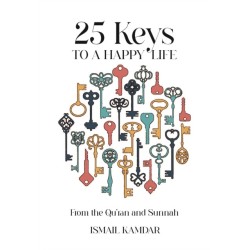 25 Keys to A Happy Life: From the Qur'an and Sunnah