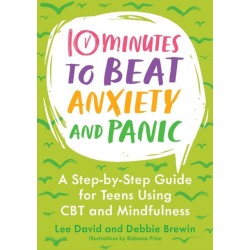 10 Minutes to Beat Anxiety and Panic: A Step-by-Step Guide for Teens Using CBT and Mindfulness