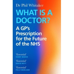What Is a Doctor?: A GP’s Prescription for the Future of the NHS