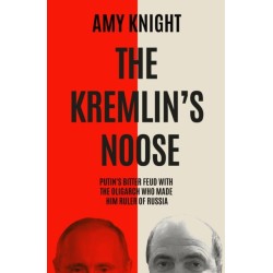 The Kremlin's Noose: Vladimir Putin’s Bitter Feud with the Oligarch Who Made Him Ruler of Russia