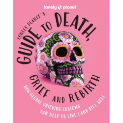 Lonely Planet's Guide to Death, Grief and Rebirth