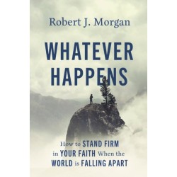 Whatever Happens: How to Stand Firm in Your Faith When the World Is Falling Apart