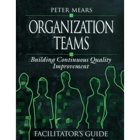 Organization Teams: Building Continuous Quality Improvement Facilitator's Guide