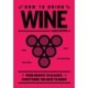 How to Drink Wine: From Grapes to Glasses, Everything You Need to Know