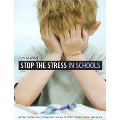 Stop the Stress in Schools: Mental Health Strategies Teachers Can Use to Build a Kinder Gentler Classroom