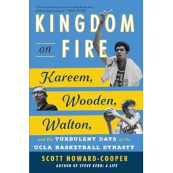 Kingdom on Fire: Kareem, Wooden, Walton, and the Turbulent Days of the UCLA Basketball Dynasty