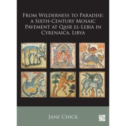 From Wilderness to Paradise: A Sixth-Century Mosaic Pavement at Qasr el-Lebia in Cyrenaica, Libya: A Sixth-Century Mosaic Pavement at Qasr El-Lebia in Cyrenaica, Libya