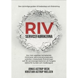 Riv servicefabrikerna: Den (o)rimliga guiden till ledarskap och förändring