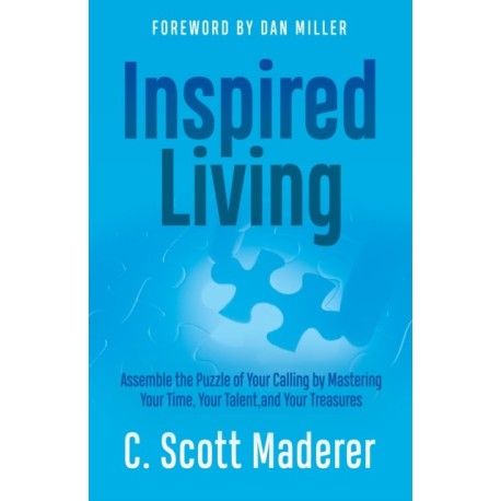 Inspired Living: Assembling the Puzzle of Your Calling by Mastering Your Time, Your Talent, and Your Treasures