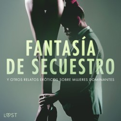 Fantasía de secuestro y otros relatos eróticos sobre mujeres dominantes