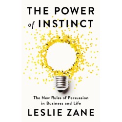 The Power of Instinct: The New Rules of Persuasion in Business and Life