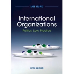 International Organizations: Politics, Law, Practice