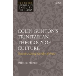 Colin Gunton’s Trinitarian Theology of Culture: Towards a Living Sacrifice of Praise