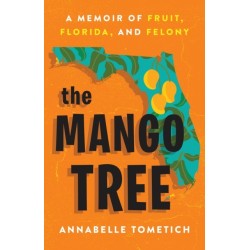 The The Mango Tree : A Memoir of Fruit, Florida, and Felony: A Memoir of Fruit, Florida, and Felony