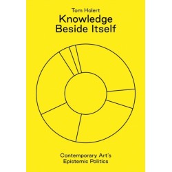 Knowledge Beside Itself: Contemporary Art's Epistemic Politics