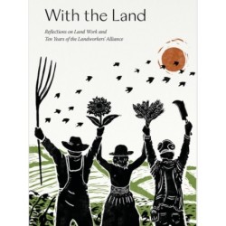 With the Land: Reflections on Land Work and Ten years of the Landworkers' Alliance