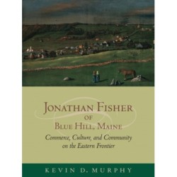 Jonathan Fisher of Blue Hill, Maine: Commerce, Culture, and Community on the Eastern Frontier