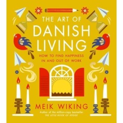 The Art of Danish Living: How to Find Happiness In and Out of Work