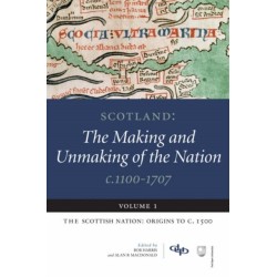 Scotland: The Making and Unmaking of the Nation c.1100-1707: Volume 1:The Scottish Nation: Origins to c. 1500