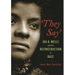 'They Say': Ida B. Wells and the Reconstruction of Race