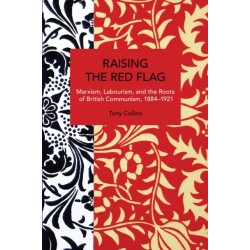 Raising the Red Flag: Marxism, Labourism, and the Roots of British Communism, 18841921