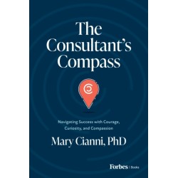 The Consultant's Compass: Navigating Success with Courage, Curiosity, and Compassion