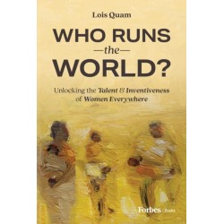 Who Runs the World?: Unlocking the Talent and Inventiveness of Women Everywhere