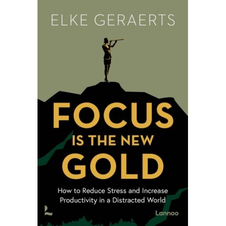Focus is the New Gold: How to Reduce Stress and Increase Productivity in a Distracted World