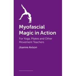 Myofascial Magic in Action: A Movement Practitioner’s Guide to How the Body Really Moves