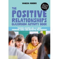 The Positive Relationships Classroom Activity Book: Teaching Children Age 7-11 about Friendship, Family and Respectful Relationships