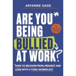 Are You Being Bullied at Work?: How to Recover From, Prevent and Cope with a Toxic Workplace