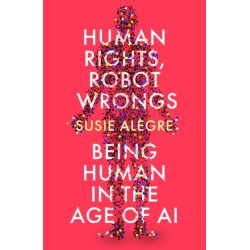 Human Rights, Robot Wrongs: Being Human in the Age of AI