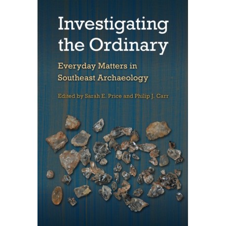 Investigating the Ordinary: Everyday Matters in Southeast Archaeology