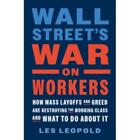 Wall Street's War on Workers: How Mass Layoffs and Greed Are Destroying the Working Class and What to Do About It