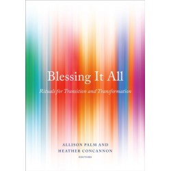 Blessing It All: Rituals for Transition and Transformation