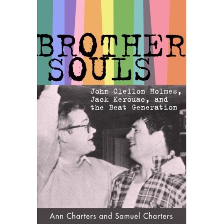 Brother-Souls: John Clellon Holmes, Jack Kerouac, and the Beat Generation