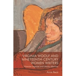 Virginia Woolf and Nineteenth-Century Women Writers: Victorian Legacies and Literary Afterlives