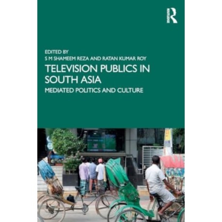 Television Publics in South Asia: Mediated Politics and Culture