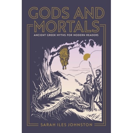 Gods and Mortals: Ancient Greek Myths for Modern Readers